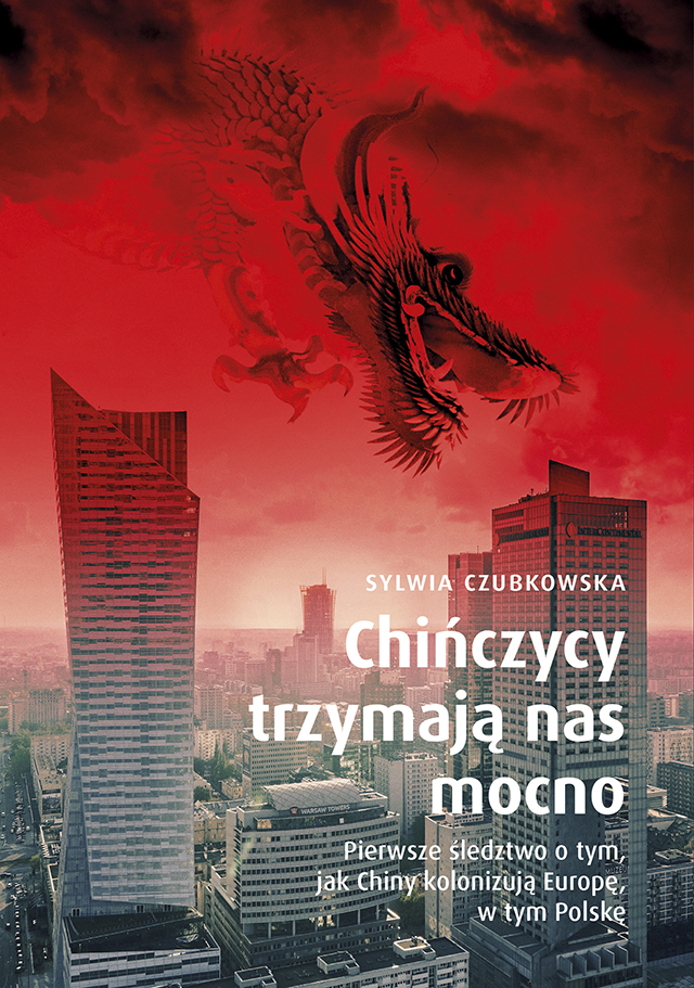 Okładka: Chińczycy trzymają nas mocno. Pierwsze śledztwo o tym, jak Chiny kolonizują Europę, w tym Polskę
